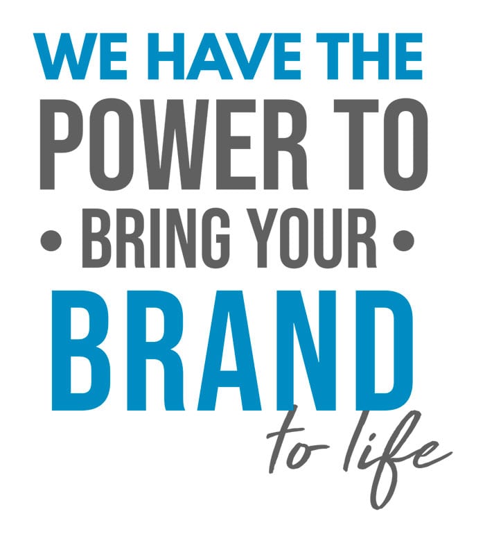 We have the power to bring your brand to life